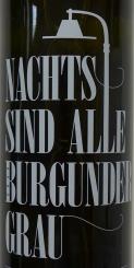 Karl Pfaffmann "NACHTS SIND ALLE BURGUNDER GRAU" GRAUBURGUNDER 